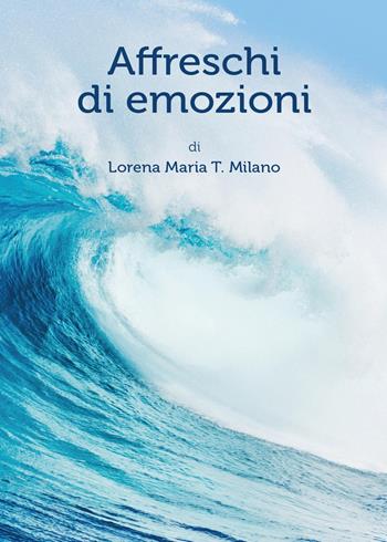 Affreschi di emozioni - Lorena M. Milano - Libro Youcanprint 2015, Narrativa | Libraccio.it