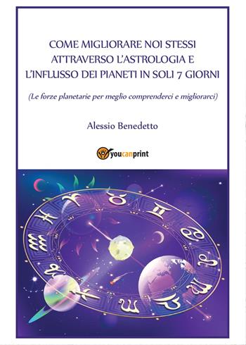 Come migliorare noi stessi attraverso l'astrologia - Alessio Benedetto - Libro Youcanprint 2015 | Libraccio.it