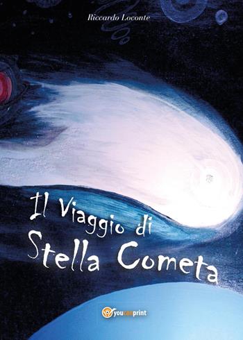 Il viaggio di stella cometa - Riccardo Loconte - Libro Youcanprint 2015, Narrativa per ragazzi | Libraccio.it