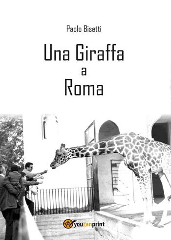 Una giraffa a Roma - Paolo Bisetti - Libro Youcanprint 2015, Poesia | Libraccio.it