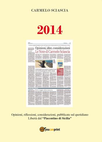 2014. Opinioni, riflessioni, considerazioni, pubblicate sul quotidiano Libertà dal "piacentino di Sicilia" - Carmelo Sciascia - Libro Youcanprint 2015, Tempo libero | Libraccio.it