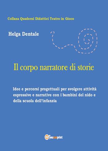 Il corpo narratore di storie - Helga Dentale - Libro Youcanprint 2015 | Libraccio.it