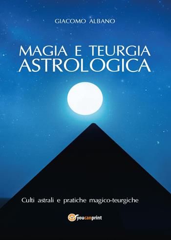 Magia e teurgia astrologica - Giacomo Albano - Libro Youcanprint 2015, Saggistica | Libraccio.it
