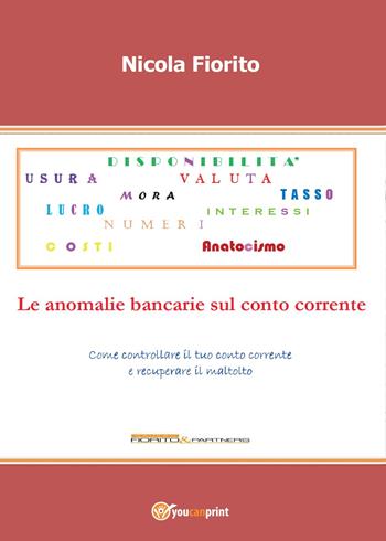 Anatocismo. Le anomalie bancarie sul conto corrente - Nicola Fiorito - Libro Youcanprint 2015, Saggistica | Libraccio.it