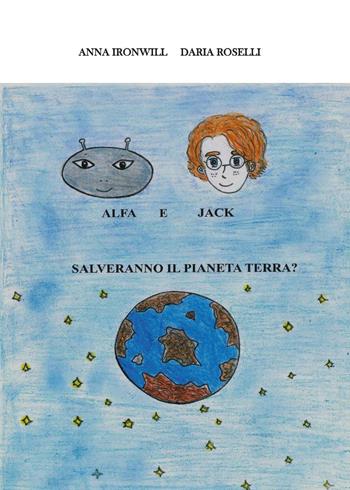 Alfa e Jack salveranno il pianeta Terra? - Daria Roselli, Anna Ironwill - Libro Youcanprint 2015, Narrativa | Libraccio.it