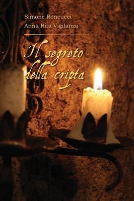 Il segreto della cripta - Anna Rita Vigilanza, Simone Roncucci - Libro Youcanprint 2015, Narrativa | Libraccio.it