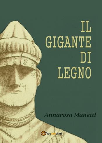 Il gigante di legno - Annarosa Manetti - Libro Youcanprint 2015, Narrativa | Libraccio.it
