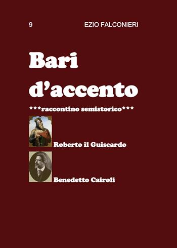 Bari d'accento. Vol. 9: Roberto il Guiscardo e Benedetto Cairoli. - Ezio Falconieri - Libro Youcanprint 2015, Narrativa | Libraccio.it
