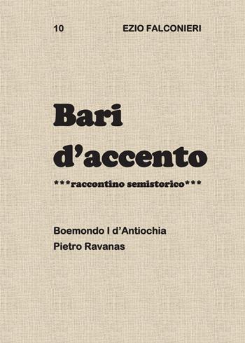 Bari d'accento. Vol. 10: Boemondo I d'Antiochia Pietro Ravanas. - Ezio Falconieri - Libro Youcanprint 2015, Narrativa | Libraccio.it