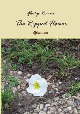 The ripped flower. Ediz. italiana - Gladys Rovini - Libro Youcanprint 2015, Narrativa | Libraccio.it
