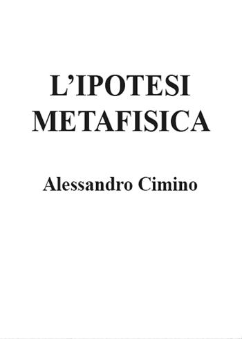L' ipotesi metafisica - Alessandro Cimino - Libro Youcanprint 2015, Saggistica | Libraccio.it