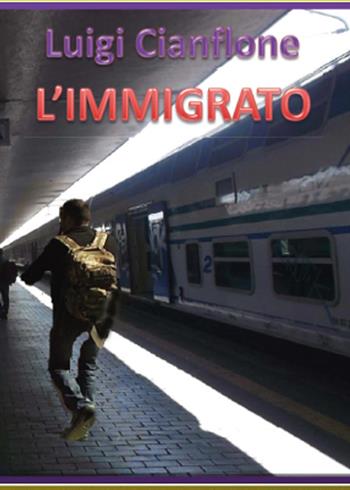 L' immigrato - Luigi Cianflone - Libro Youcanprint 2015, Narrativa | Libraccio.it