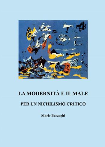 La modernità e il male. Per un nichilismo critico - Mario Barzaghi - Libro Youcanprint 2015, Narrativa | Libraccio.it