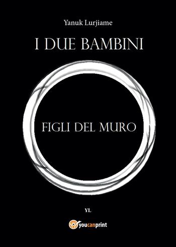 I figli del muro - Yanuk Lurjiame - Libro Youcanprint 2015, Narrativa | Libraccio.it