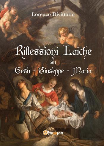 Riflessioni laiche su Gesù, Giuseppe e Maria - Lorenzo Divittorio - Libro Youcanprint 2015, Religione | Libraccio.it