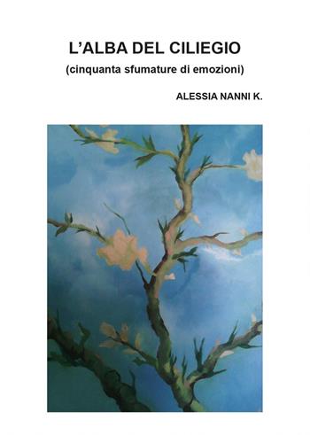 L' alba del ciliegio - Alessia Nanni K. - Libro Youcanprint 2015, Poesia | Libraccio.it