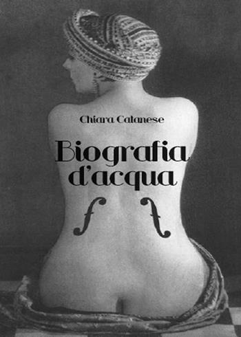 Biografia d'acqua - Chiara Catanese - Libro Youcanprint 2015 | Libraccio.it