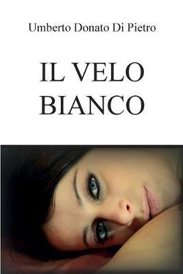 Il velo bianco - Umberto Donato Di Pietro - Libro Youcanprint 2015, Narrativa | Libraccio.it