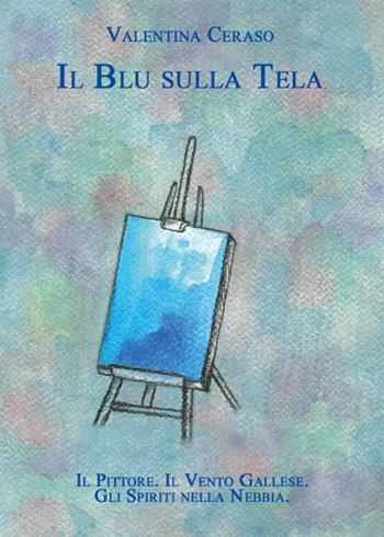 Il blu sulla tela - Valentina Ceraso - Libro Youcanprint 2015, Narrativa | Libraccio.it