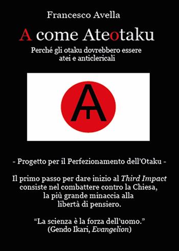 A come Ateotaku. Perché gli otaku dovrebbero essere atei e anticlericali - Francesco Avella - Libro Youcanprint 2015, Saggistica | Libraccio.it
