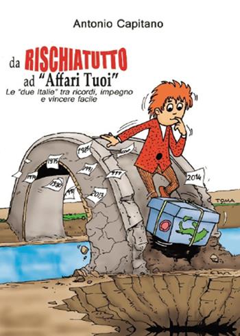 Da Rischiatutto ad «Affari tuoi». Le «due Italie» tra ricordi, impegno e vincere facile - Antonio Capitano - Libro Youcanprint 2015, Saggistica | Libraccio.it