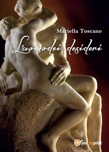 L' uomo dei desideri - Mariella Toscano - Libro Youcanprint 2015, Narrativa | Libraccio.it