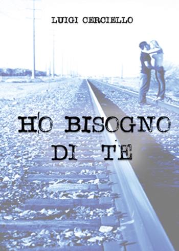 Ho bisogno di te - Luigi Cerciello - Libro Youcanprint 2015, Narrativa | Libraccio.it
