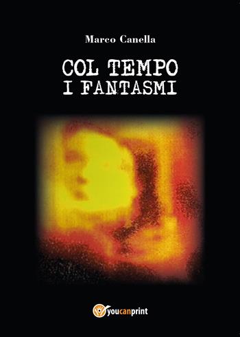Col tempo i fantasmi - Marco Canella - Libro Youcanprint 2015 | Libraccio.it