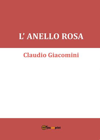 L' anello rosa - Claudio Giacomini - Libro Youcanprint 2015 | Libraccio.it