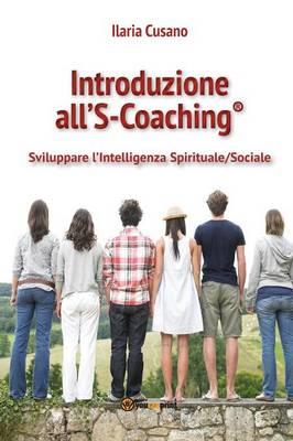 Introduzione al S-Coaching®. Sviluppare l'intelligenza spirituale/sociale - Ilaria Cusano - Libro Youcanprint 2015, Saggistica | Libraccio.it