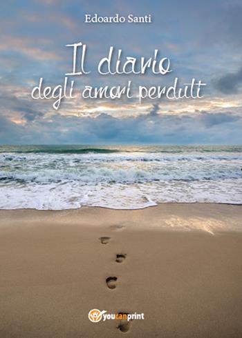 Il diario degli amori perduti - Edoardo Santi - Libro Youcanprint 2015, Poesia | Libraccio.it