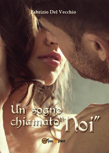 Un sogno chiamato «noi» - Fabrizio Del Vecchio - Libro Youcanprint 2015, Narrativa | Libraccio.it