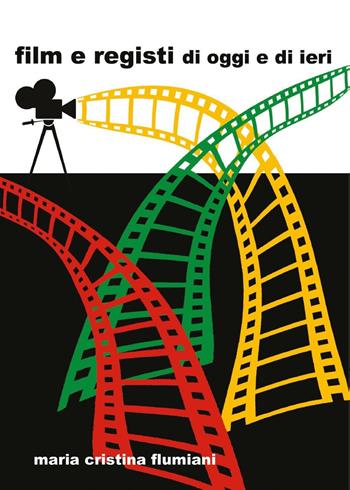 Film e registi di oggi e di ieri - Maria Cristina Flumiani - Libro Youcanprint 2015, Tempo libero | Libraccio.it