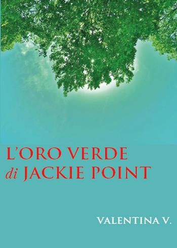 L' oro verde di Jackie Point - Valentina Vismara - Libro Youcanprint 2015, Narrativa | Libraccio.it