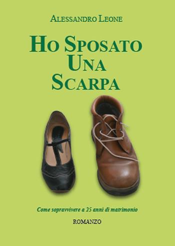 Ho sposato una scarpa - Alessandro Leone - Libro Youcanprint 2015 | Libraccio.it