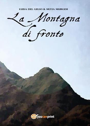 La montagna di fronte - Luisa Del Gelso, Silvia Murgesi - Libro Youcanprint 2015, Narrativa | Libraccio.it