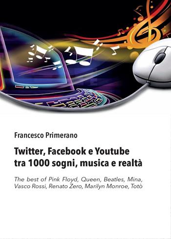 Twitter, Facebook e Youtube tra 1000 sogni, musica e realtà - Francesco Primerano - Libro Youcanprint 2015 | Libraccio.it