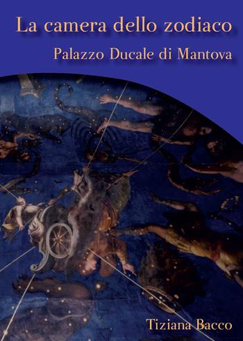 La camera dello zodiaco. Palazzo ducale di Mantova - Tiziana Bacco - Libro Youcanprint 2015, Arte | Libraccio.it