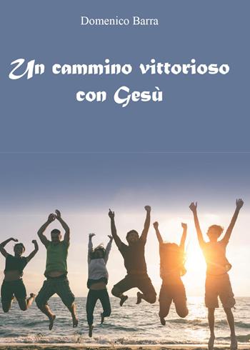 Un cammino vittorioso con Gesù - Domenico Barra - Libro Youcanprint 2015, Religione | Libraccio.it