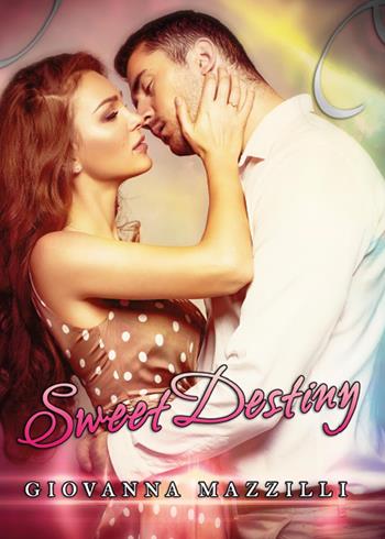 Sweet destiny - Giovanna Mazzilli - Libro Youcanprint 2015, Narrativa | Libraccio.it