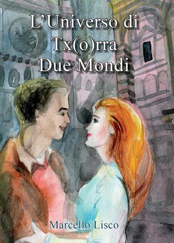 L' universo di Tx(o)rra. Due mondi - Marcello Lisco - Libro Youcanprint 2015, Narrativa | Libraccio.it