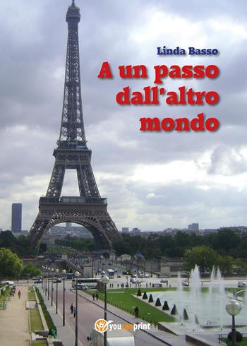 A un passo dall'altro mondo - Linda Basso - Libro Youcanprint 2015, Narrativa | Libraccio.it