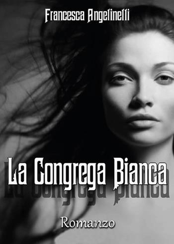 La Congrega Bianca - Francesca Angelinelli - Libro Youcanprint 2015, Narrativa | Libraccio.it