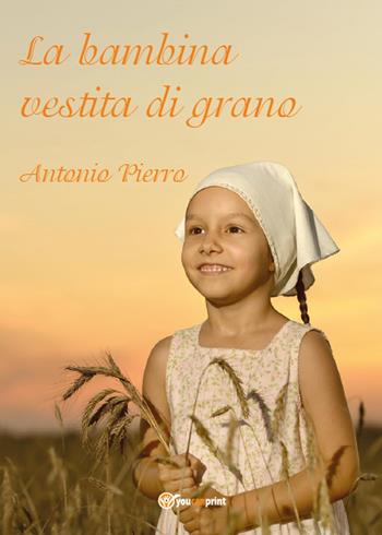 La bambina vestita di grano - Antonio Pierro - Libro Youcanprint 2015, Narrativa | Libraccio.it
