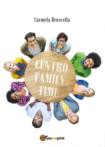 Centro family time - Carmela Bruscella - Libro Youcanprint 2015 | Libraccio.it