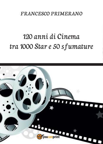 120 anni di cinema tra 1000 star e 50 sfumature - Francesco Primerano - Libro Youcanprint 2015, Tempo libero | Libraccio.it