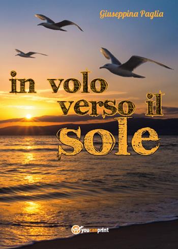 In volo verso il sole - Giuseppina Paglia - Libro Youcanprint 2015 | Libraccio.it