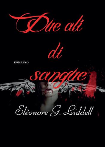 Due ali di sangue - Elèonore G. Liddell - Libro Youcanprint 2015 | Libraccio.it