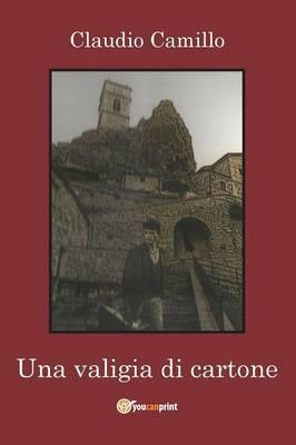 Una valigia di cartone. Un viaggio nel passato e nel presente della comunità pietracupese - Claudio Camillo - Libro Youcanprint 2015, Narrativa | Libraccio.it