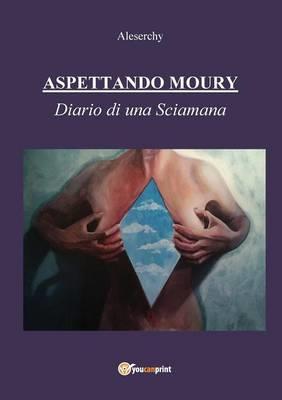 Aspettando Moury. Diario di una Sciamana - Aleserchy - Libro Youcanprint 2016 | Libraccio.it